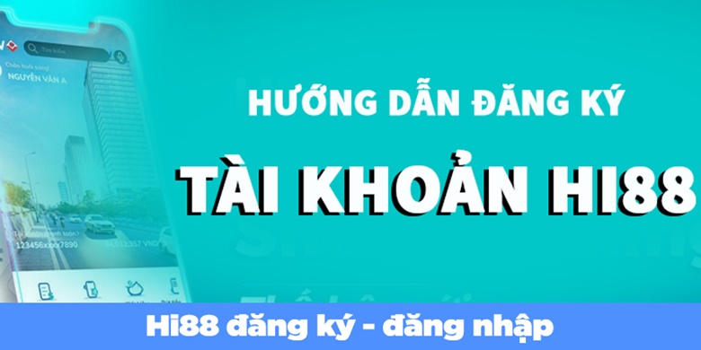 Đăng Ký Hi88 - Hướng Dẫn Cách Tạo Tài Khoản Miễn Phí 3 Đăng ký ngay nhận quà liền tay
