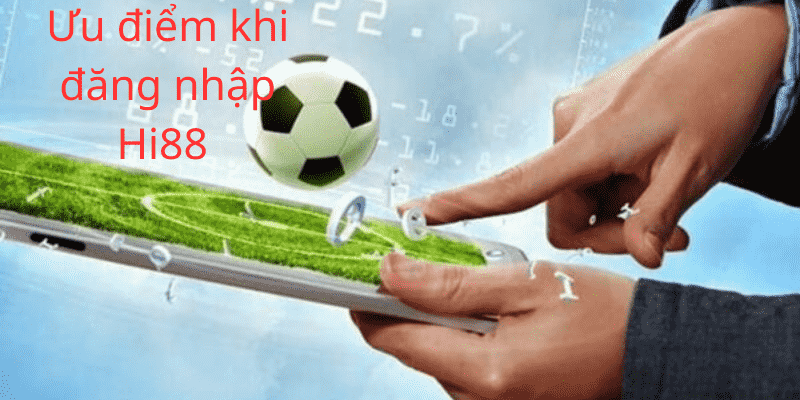 Đăng Nhập Hi88 - Trải nghiệm cá cược tốt nhất 2024 3 Ưu điểm khi đăng nhập
