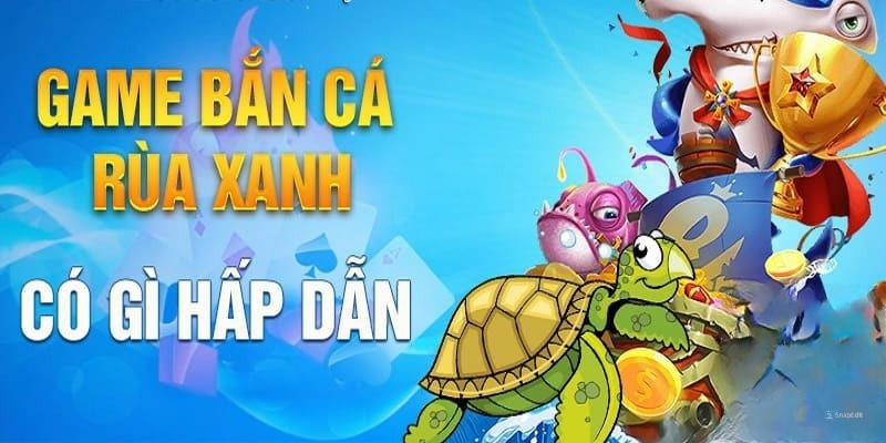 Bắn Cá Rùa Xanh - Trải Nghiệm Trò Chơi Làm Mưa Làm Gió Hiện Nay 5 Bắn cá rùa xanh dễ dàng được nhiều ngư thủ yêu thích