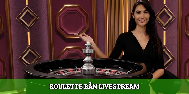 Khám phá Casino trực tuyến chi tiết tất tần tật từ A-Z 4 Roulette bản livestream